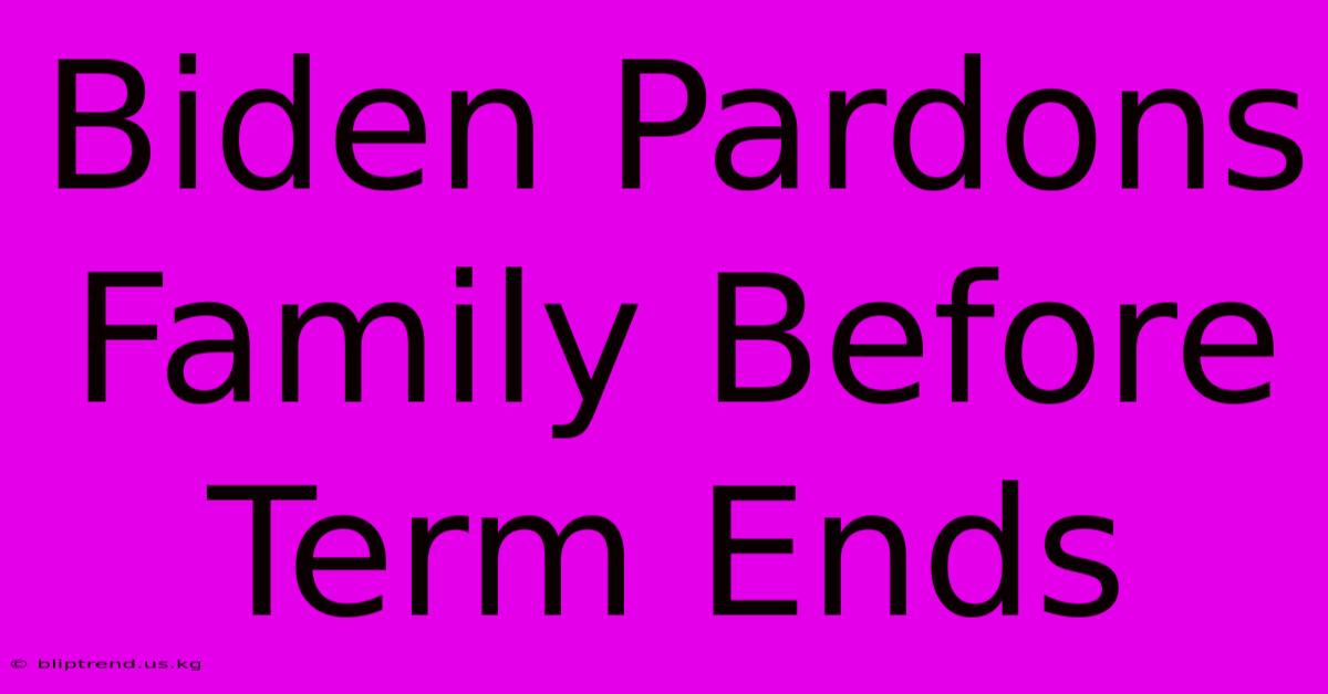 Biden Pardons Family Before Term Ends