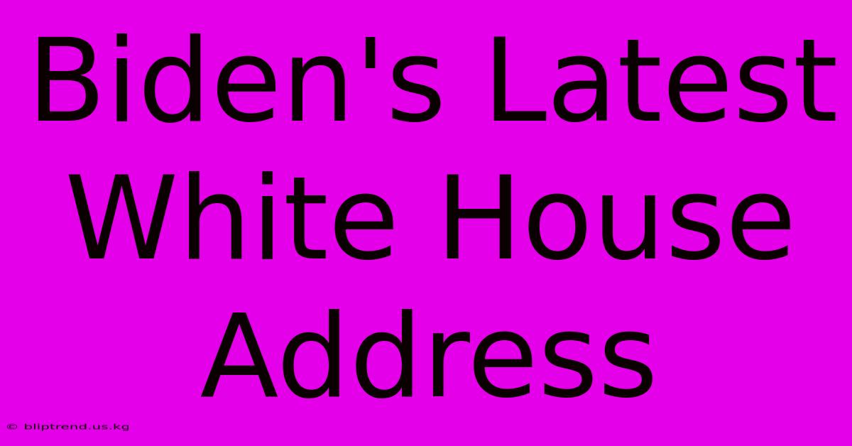 Biden's Latest White House Address