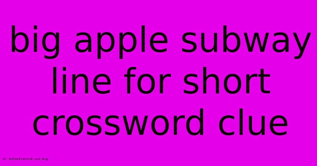 Big Apple Subway Line For Short Crossword Clue