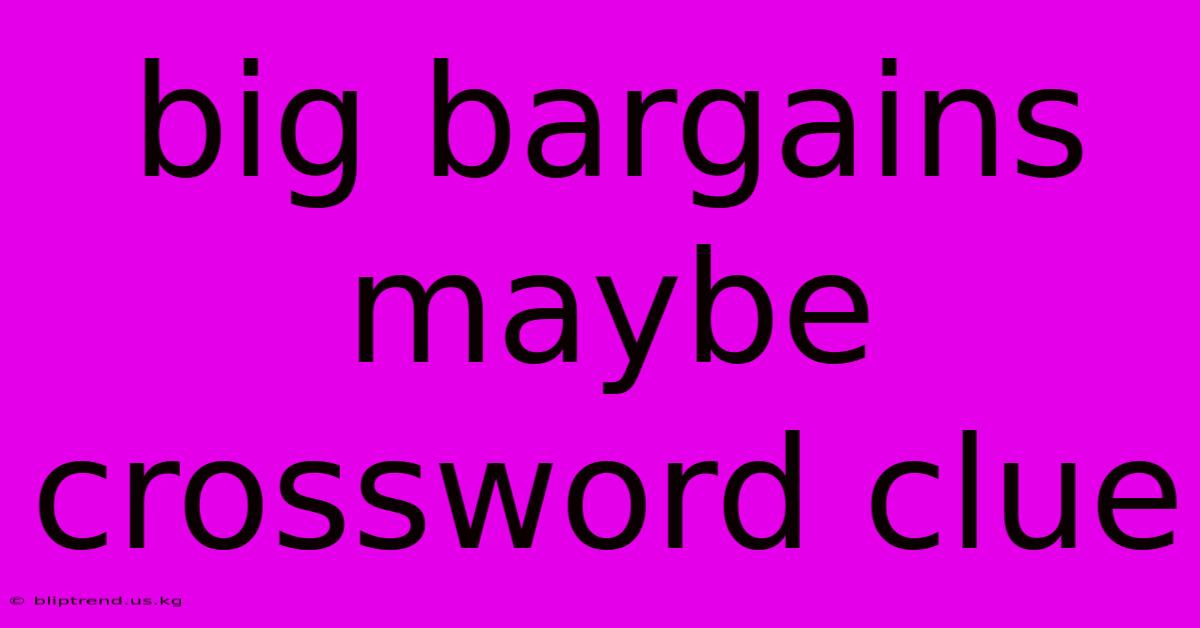 Big Bargains Maybe Crossword Clue