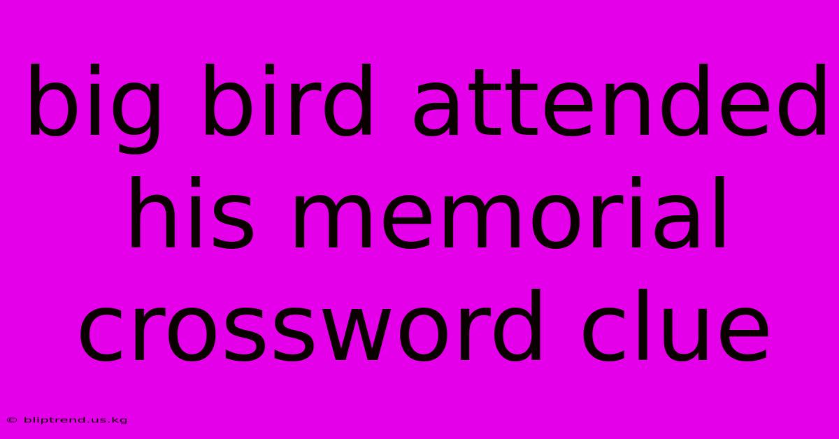 Big Bird Attended His Memorial Crossword Clue