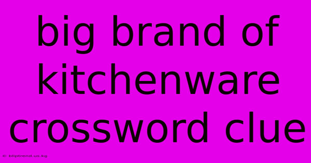 Big Brand Of Kitchenware Crossword Clue