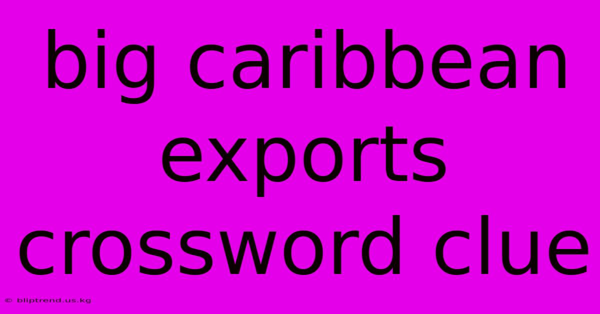 Big Caribbean Exports Crossword Clue