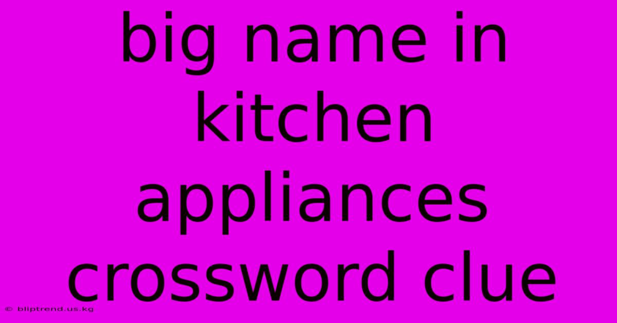 Big Name In Kitchen Appliances Crossword Clue