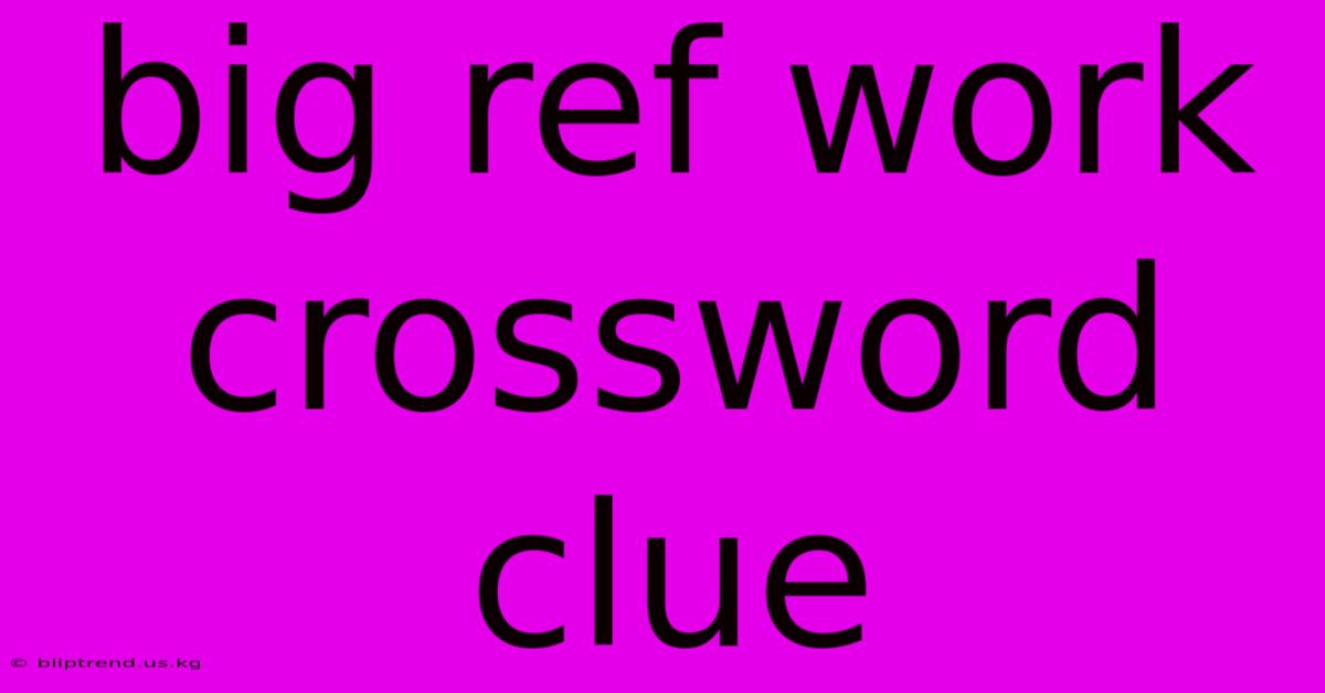 Big Ref Work Crossword Clue