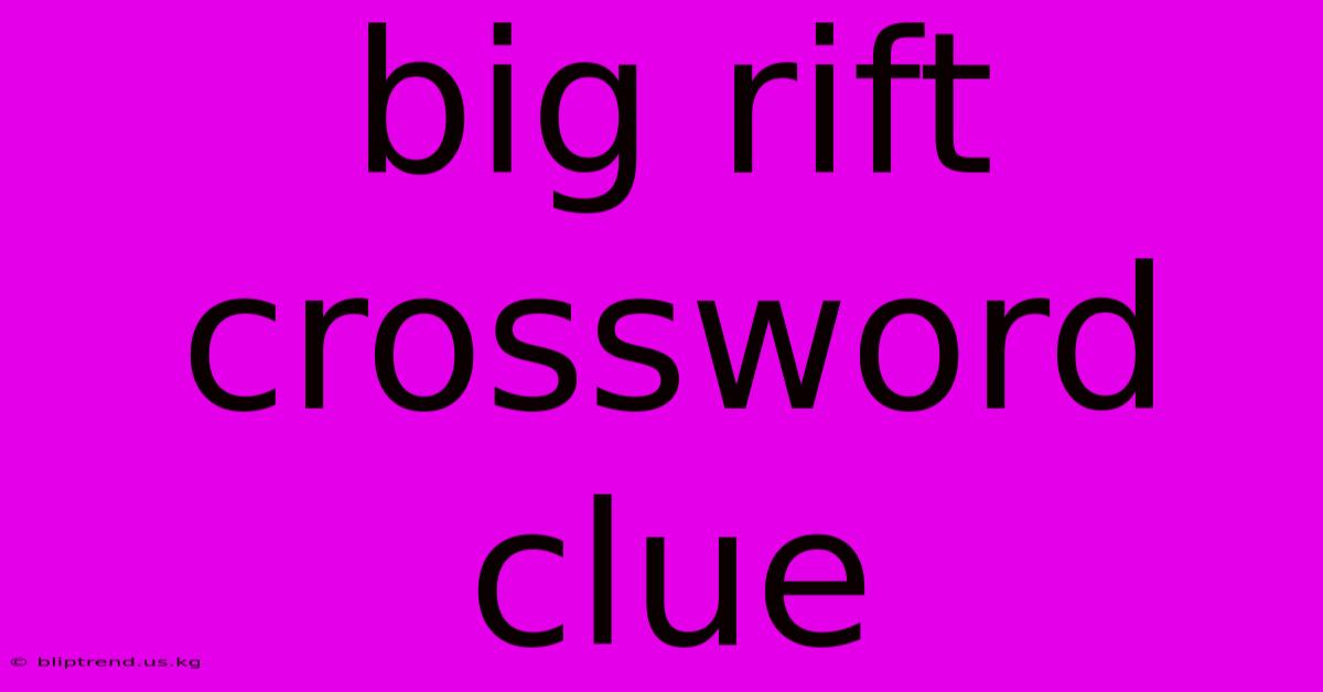 Big Rift Crossword Clue