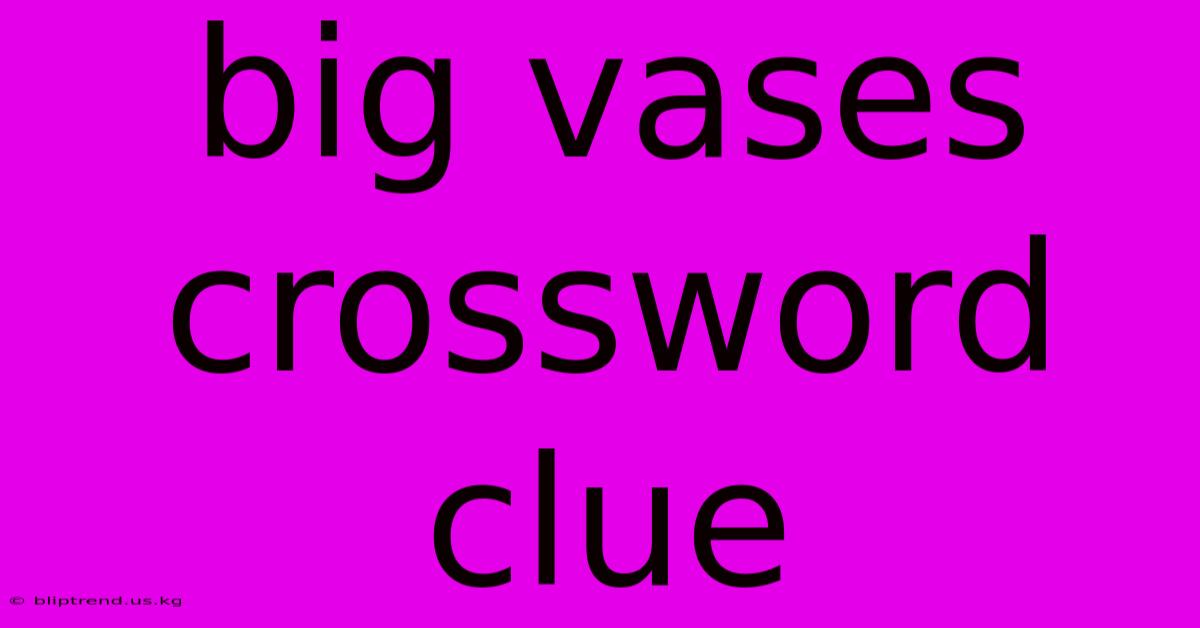 Big Vases Crossword Clue