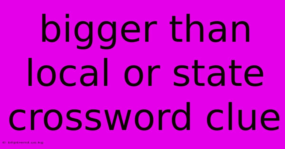 Bigger Than Local Or State Crossword Clue