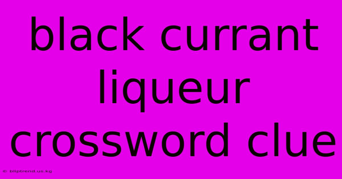 Black Currant Liqueur Crossword Clue