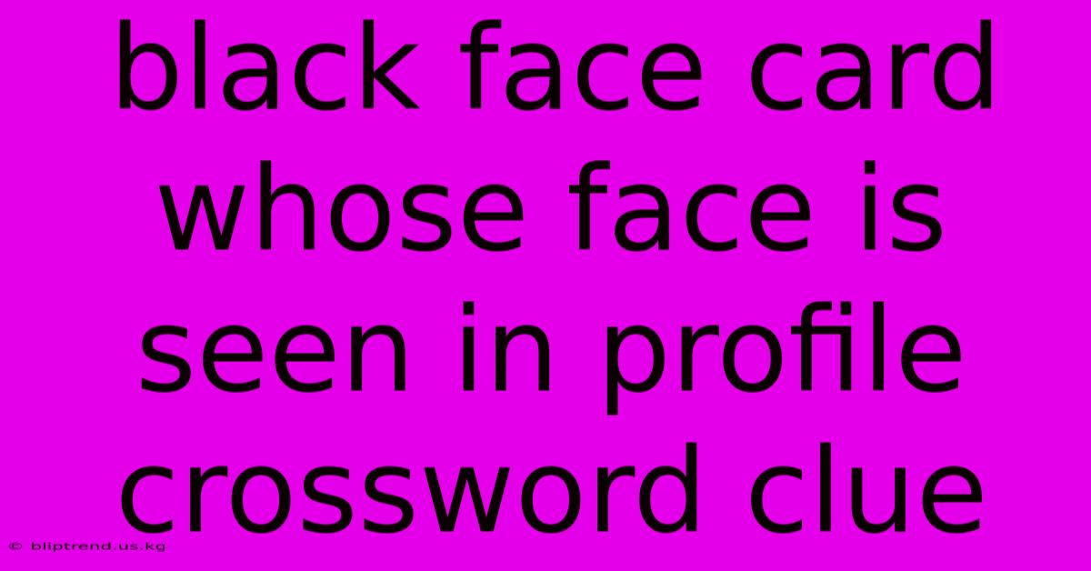 Black Face Card Whose Face Is Seen In Profile Crossword Clue