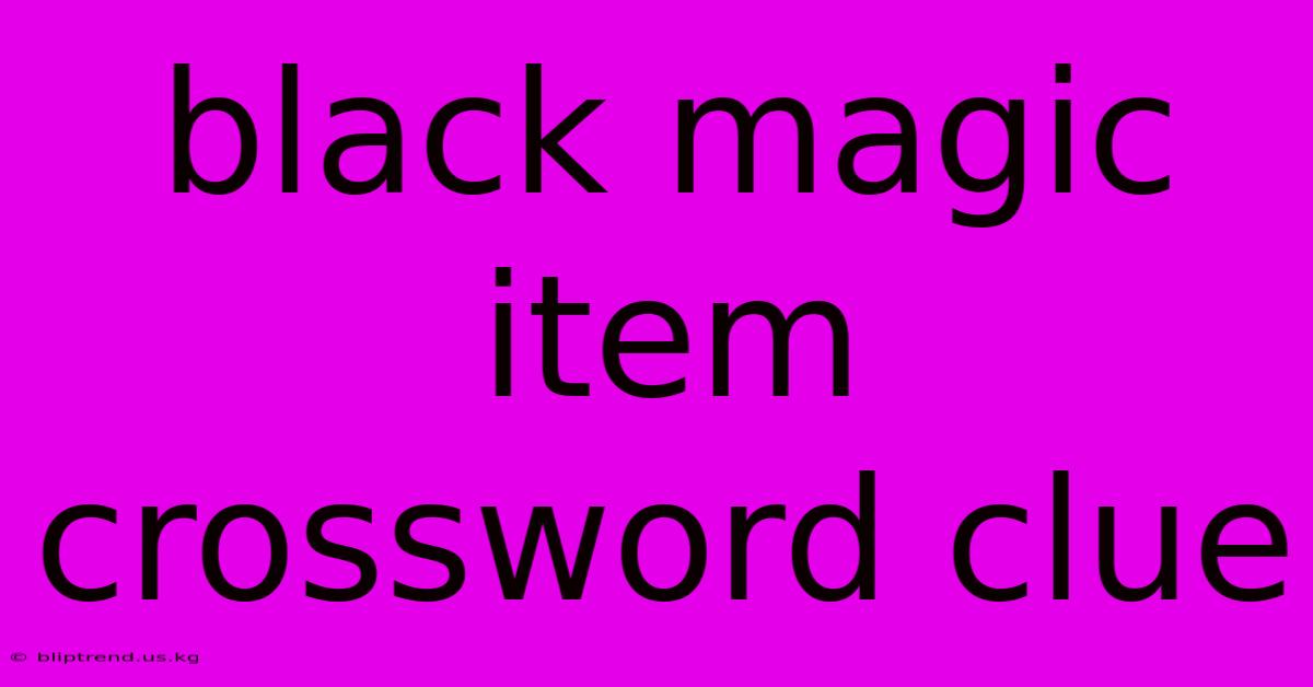 Black Magic Item Crossword Clue