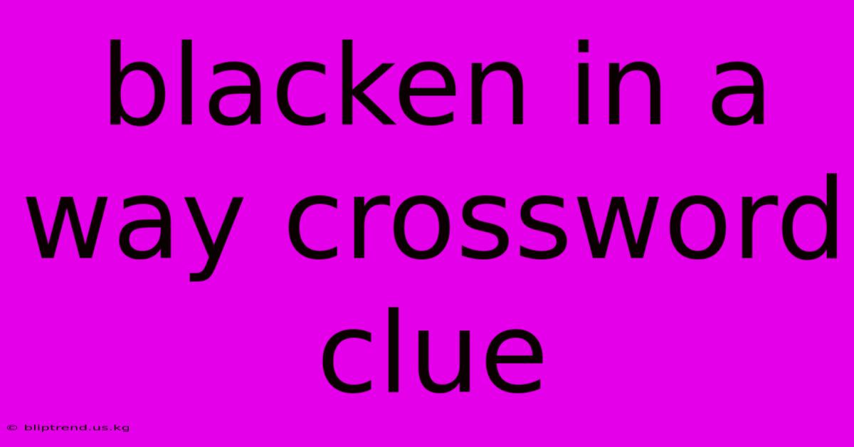 Blacken In A Way Crossword Clue