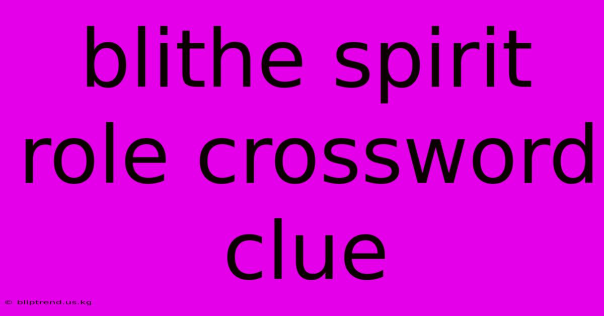 Blithe Spirit Role Crossword Clue