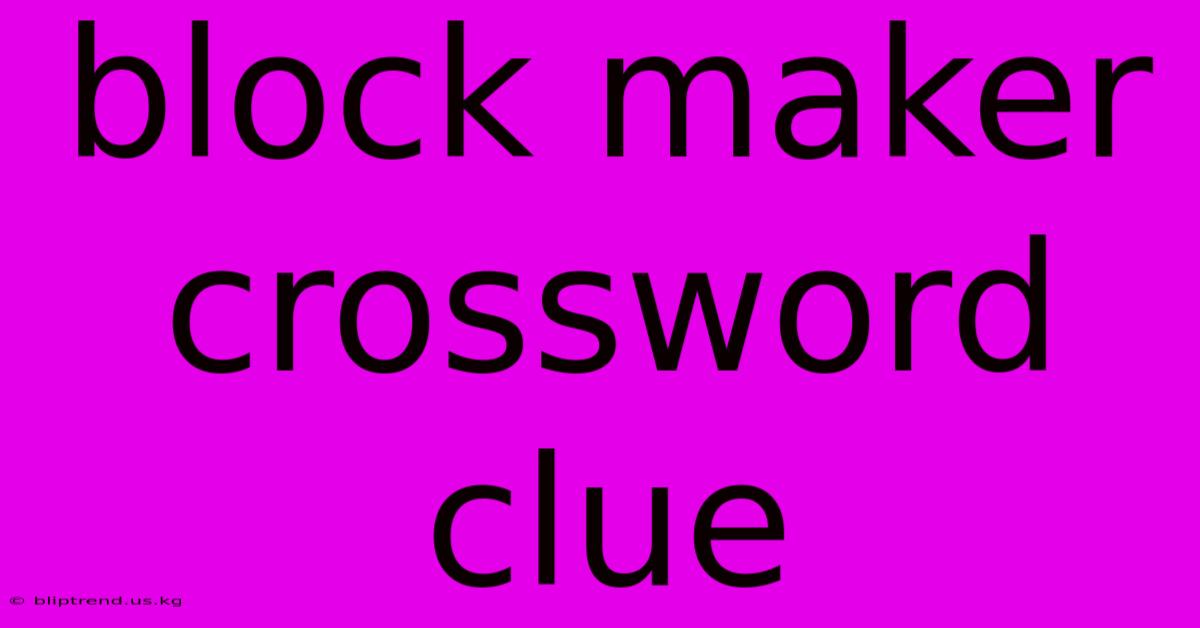 Block Maker Crossword Clue