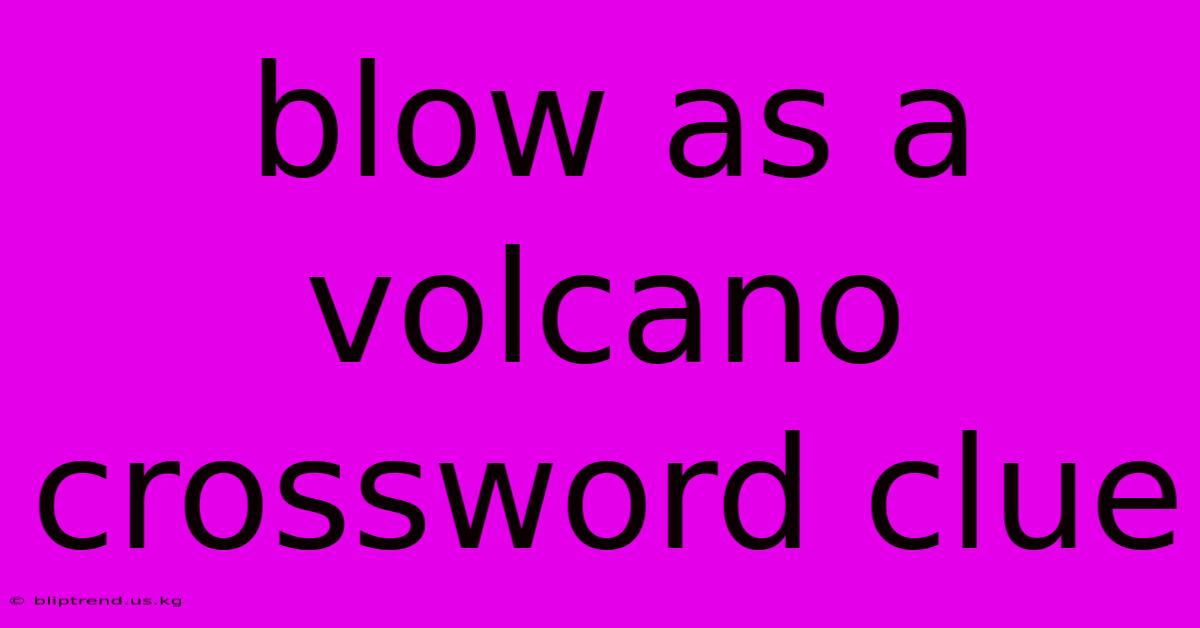 Blow As A Volcano Crossword Clue