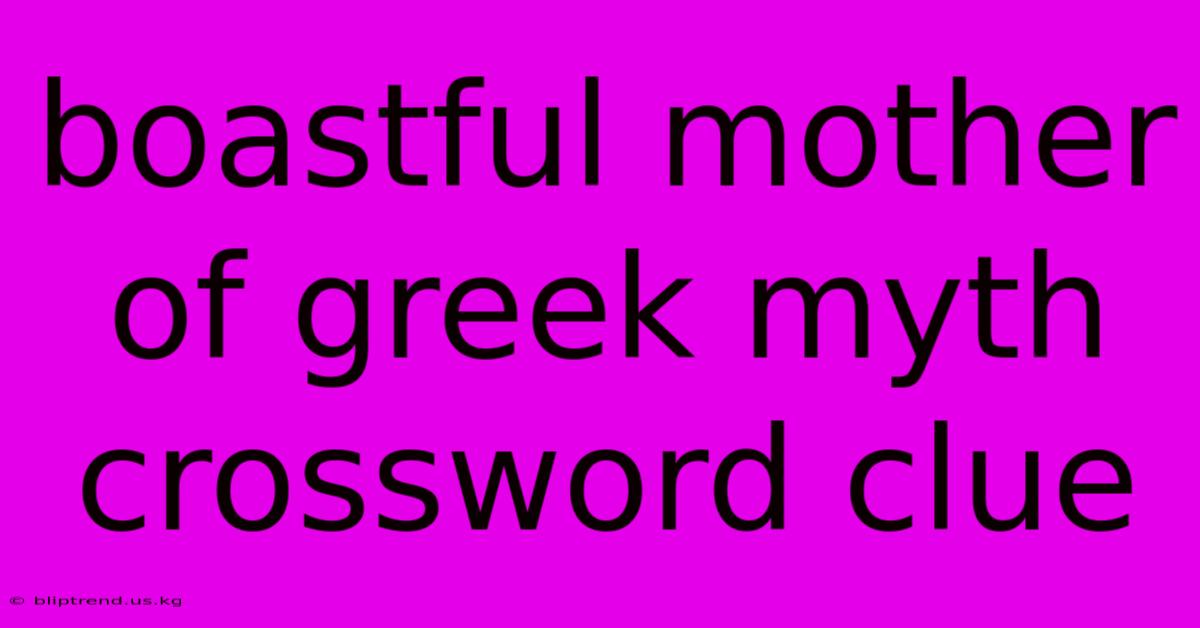 Boastful Mother Of Greek Myth Crossword Clue