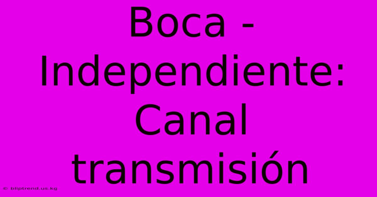 Boca - Independiente: Canal Transmisión