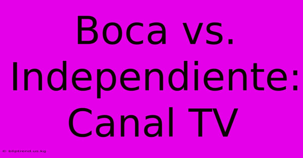 Boca Vs. Independiente: Canal TV