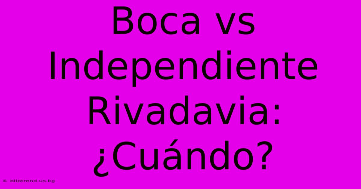 Boca Vs Independiente Rivadavia: ¿Cuándo?