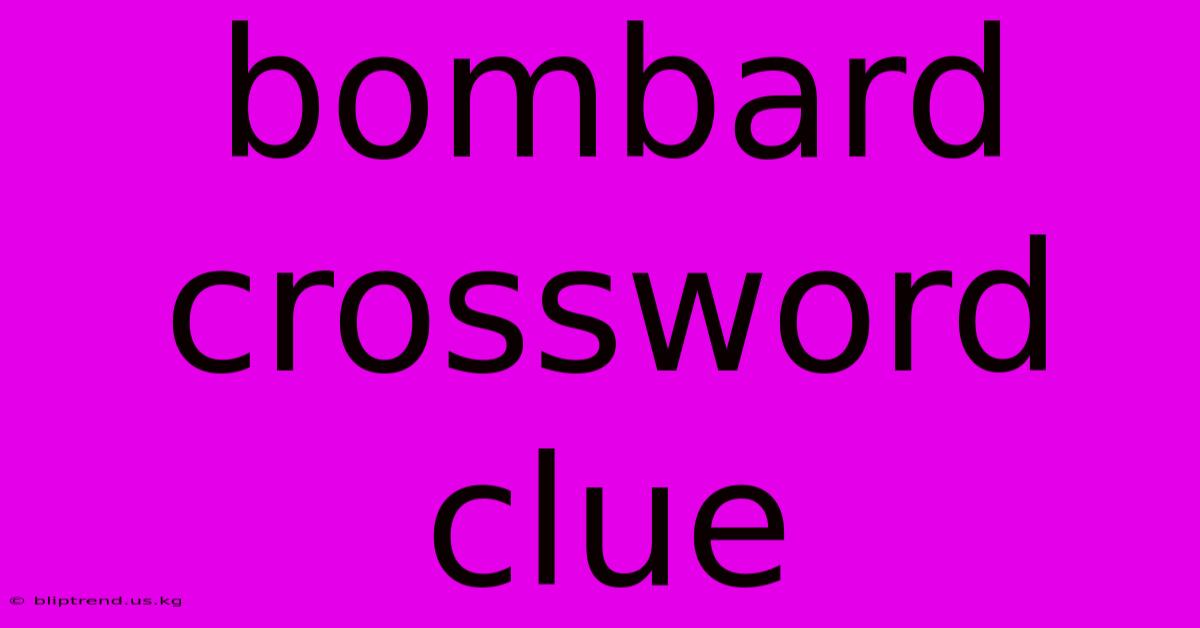 Bombard Crossword Clue