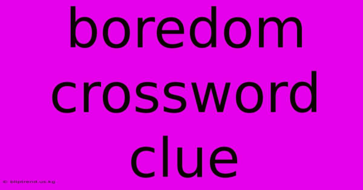 Boredom Crossword Clue