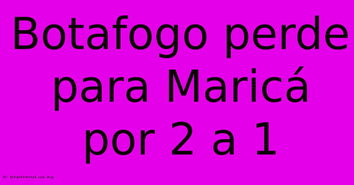 Botafogo Perde Para Maricá Por 2 A 1