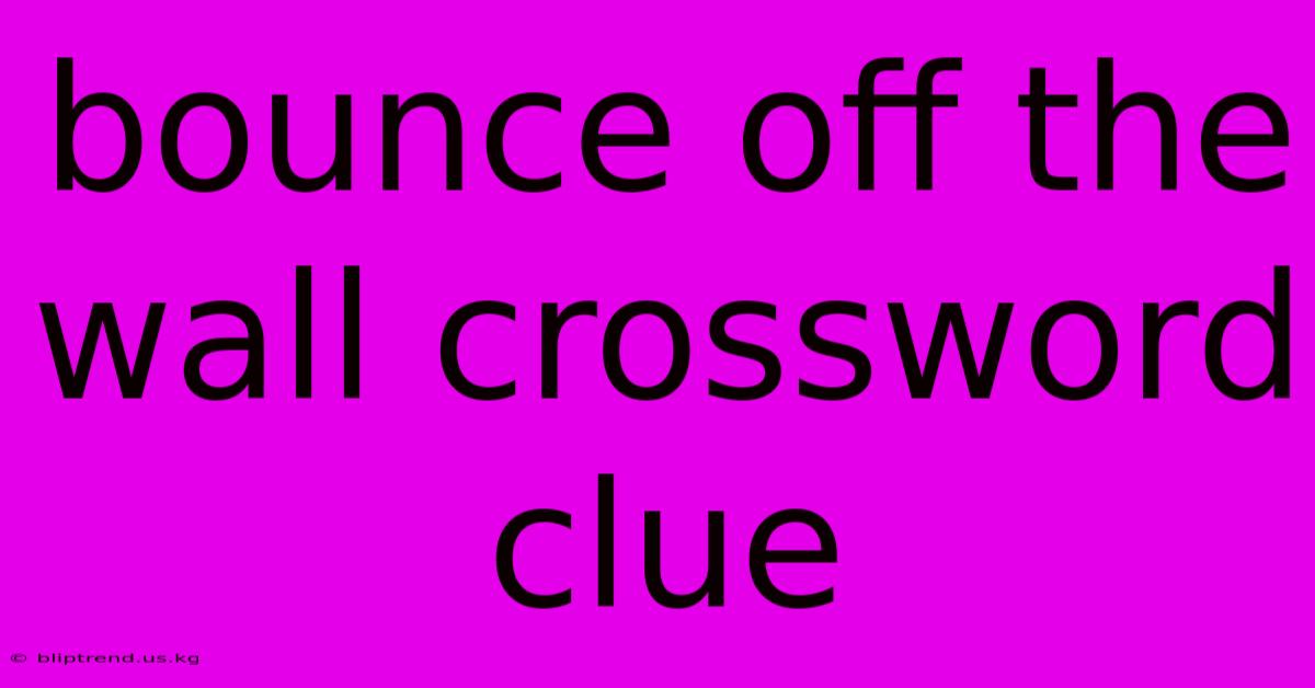 Bounce Off The Wall Crossword Clue