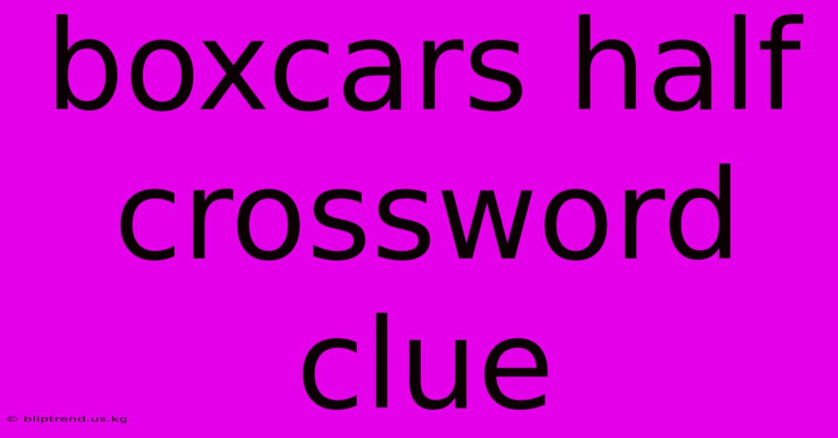 Boxcars Half Crossword Clue