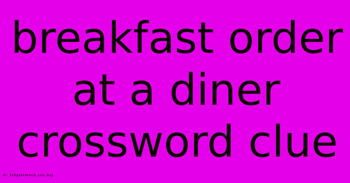 Breakfast Order At A Diner Crossword Clue