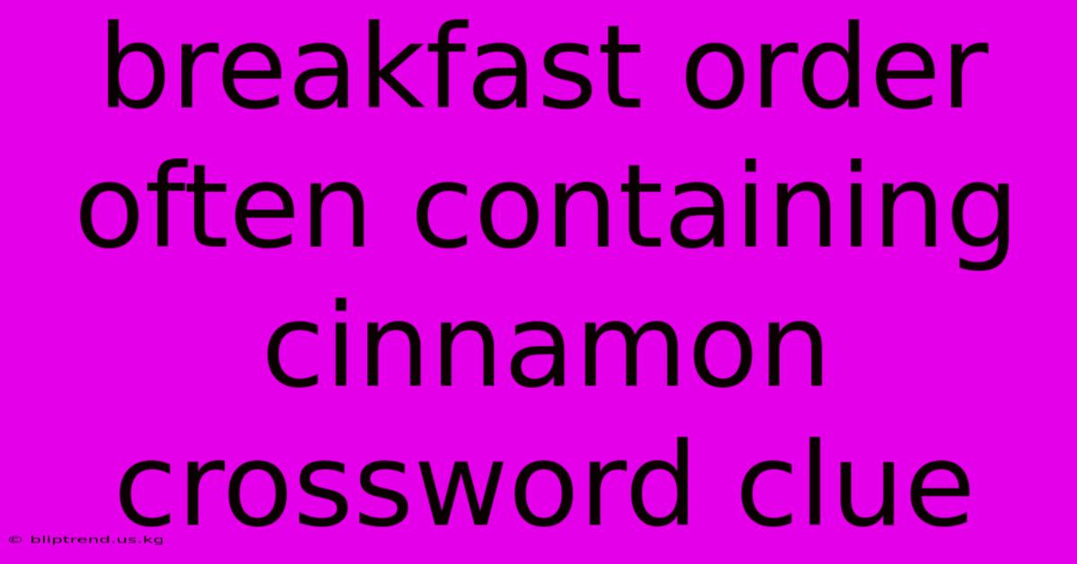 Breakfast Order Often Containing Cinnamon Crossword Clue