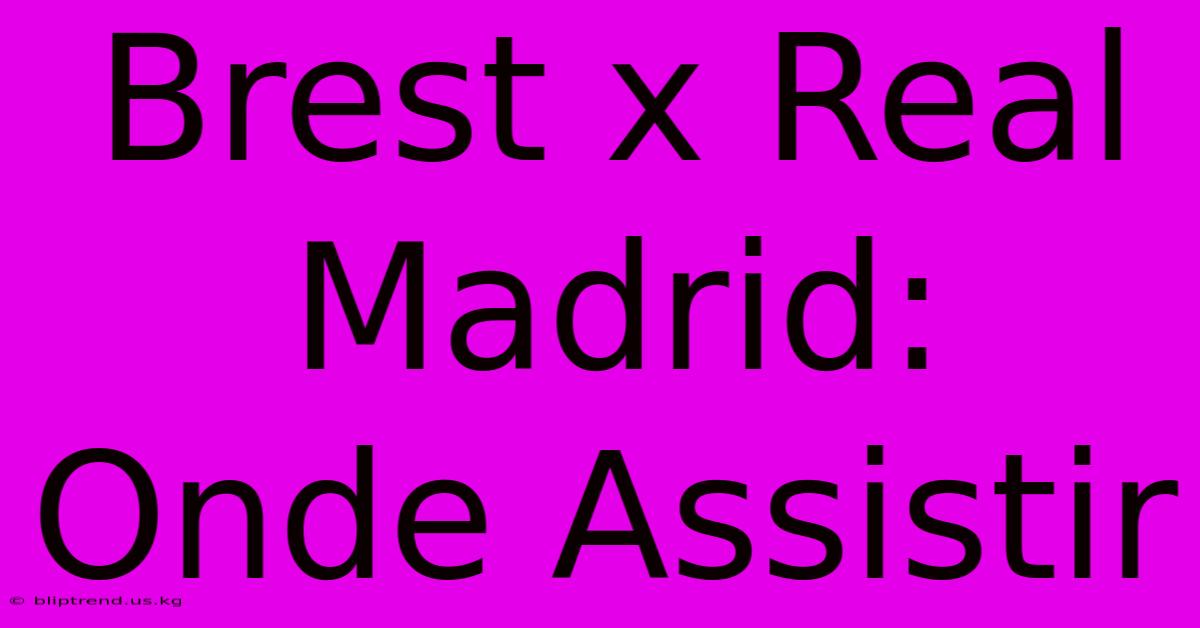 Brest X Real Madrid: Onde Assistir