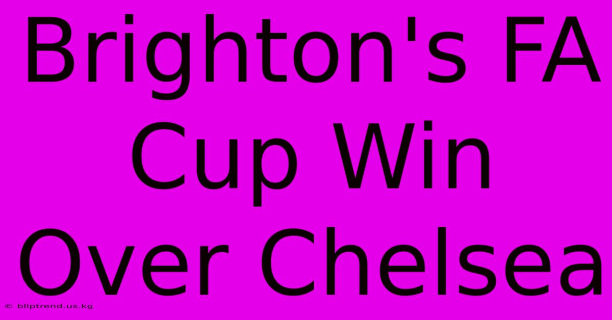 Brighton's FA Cup Win Over Chelsea