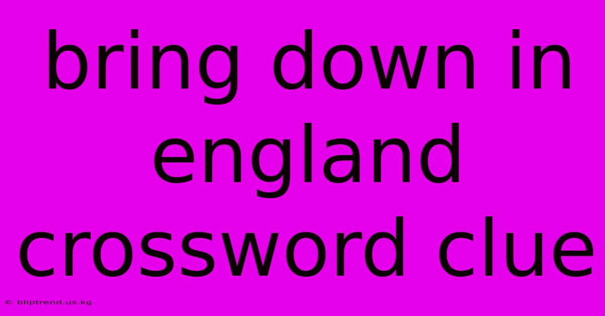 Bring Down In England Crossword Clue