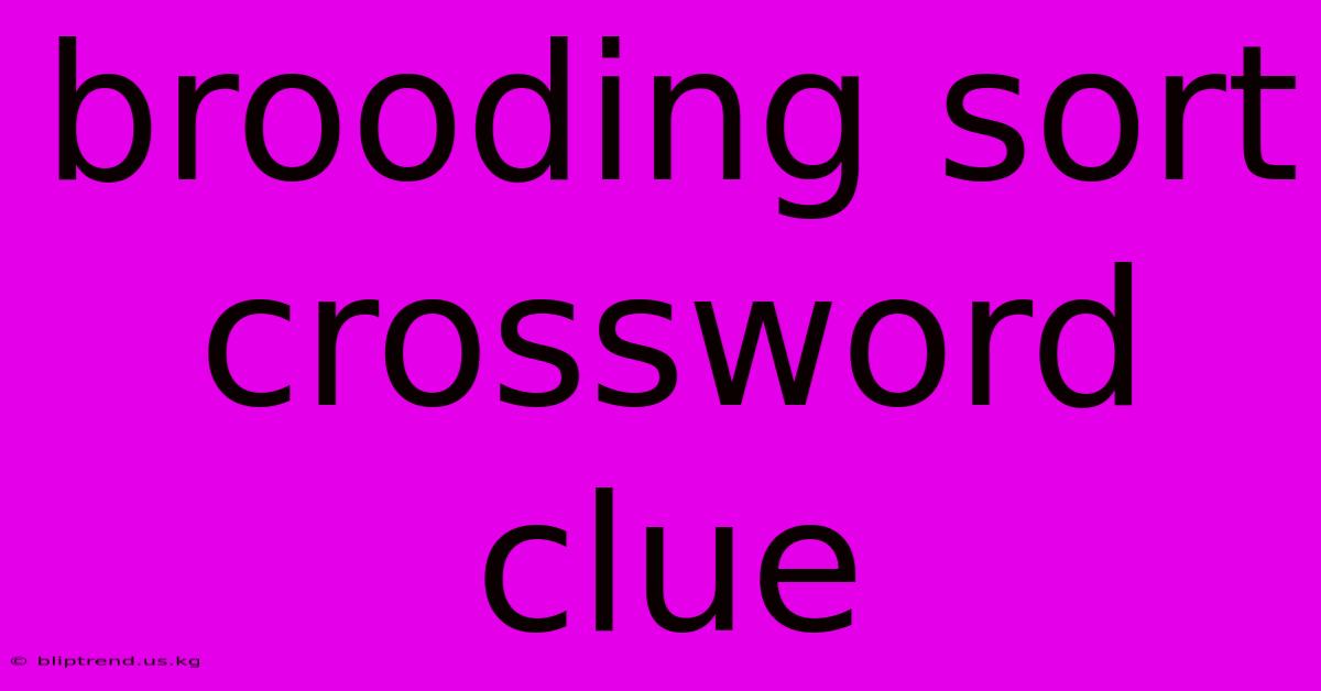 Brooding Sort Crossword Clue