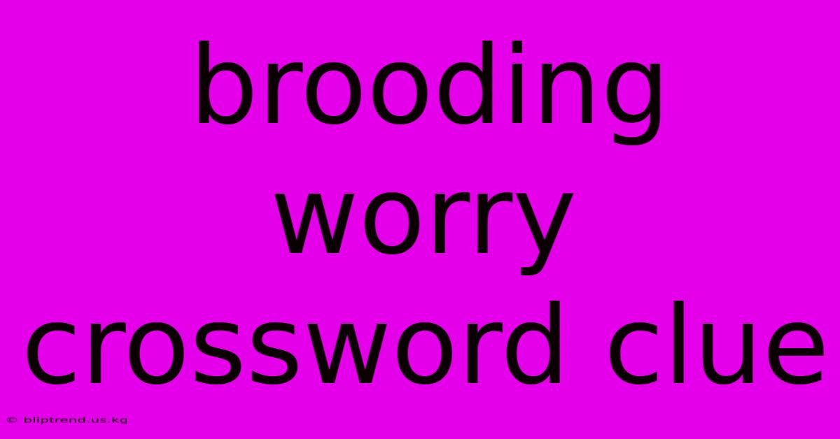 Brooding Worry Crossword Clue