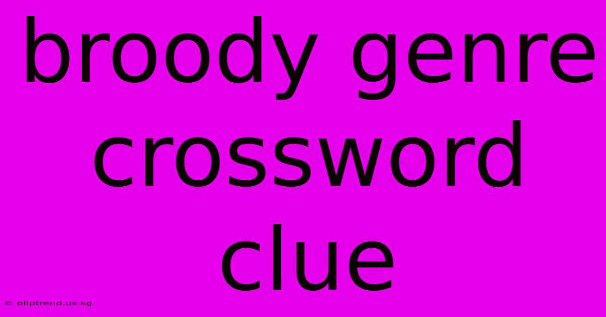 Broody Genre Crossword Clue