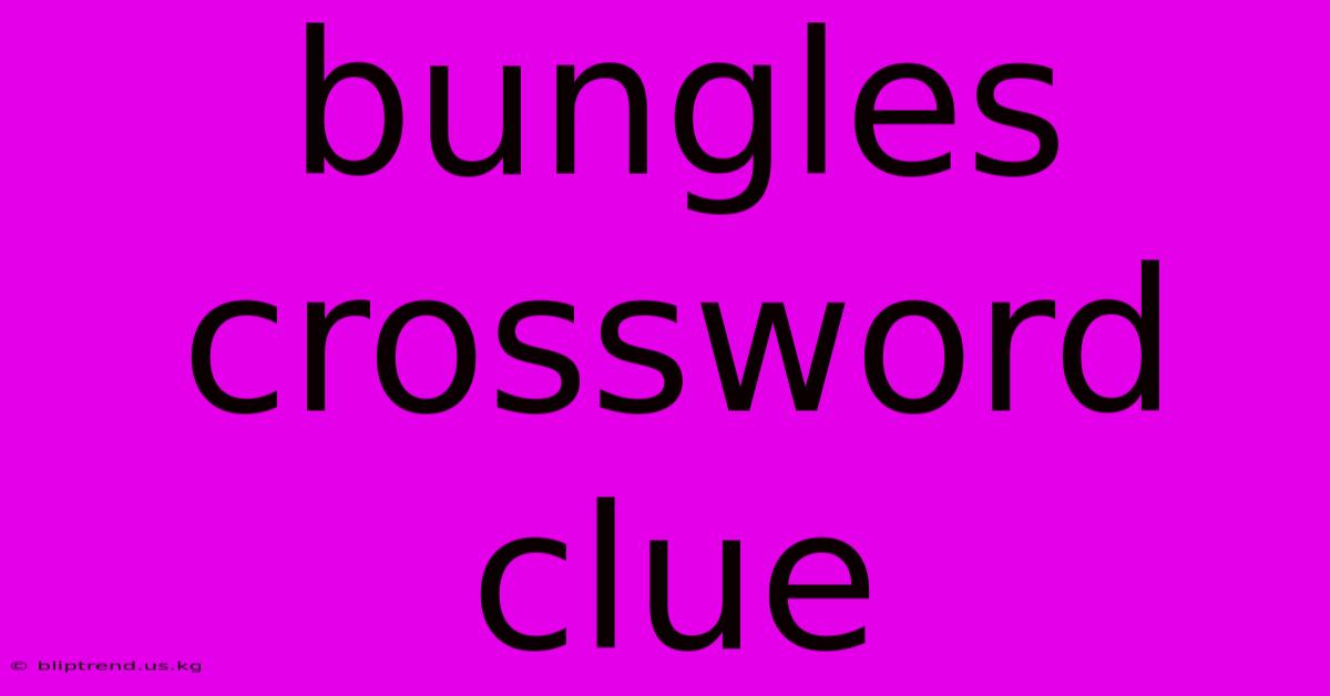 Bungles Crossword Clue