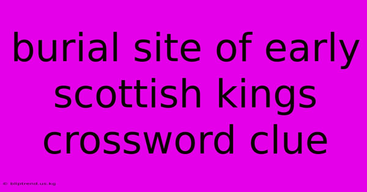 Burial Site Of Early Scottish Kings Crossword Clue