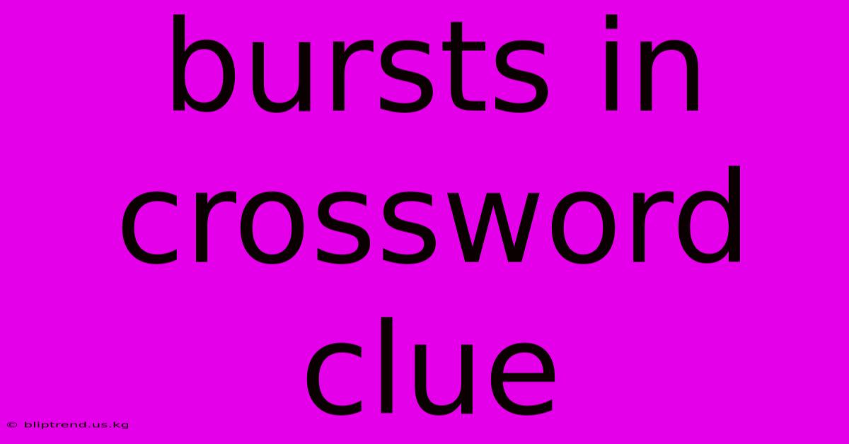 Bursts In Crossword Clue