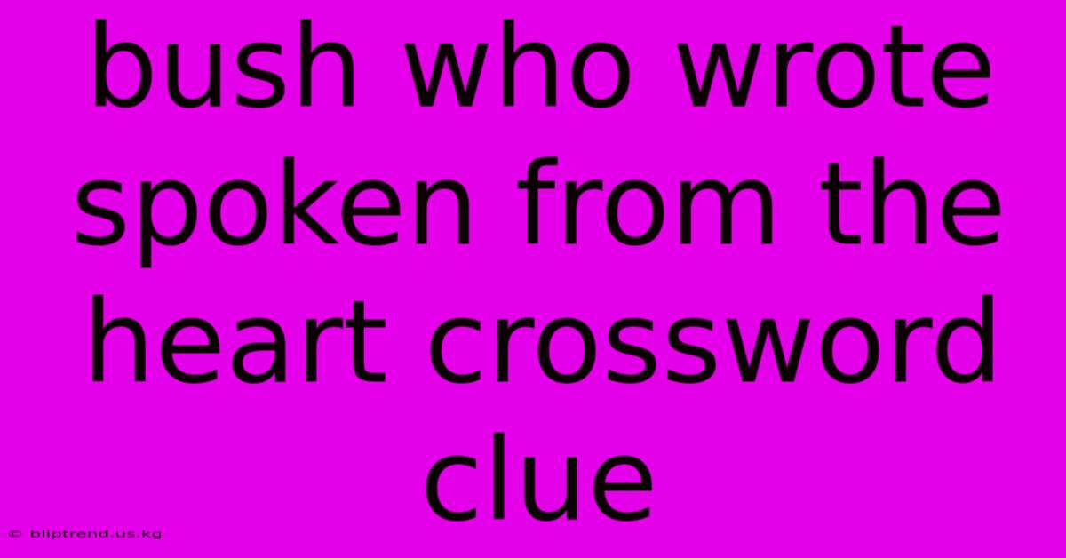 Bush Who Wrote Spoken From The Heart Crossword Clue