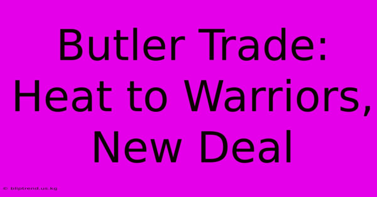 Butler Trade: Heat To Warriors, New Deal