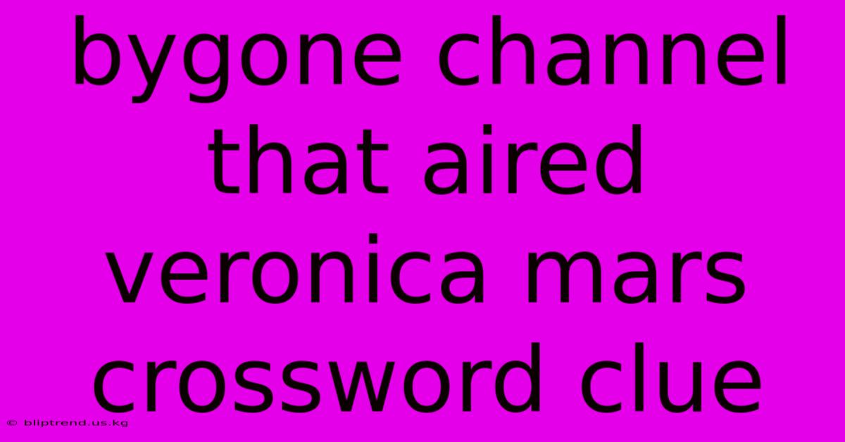 Bygone Channel That Aired Veronica Mars Crossword Clue