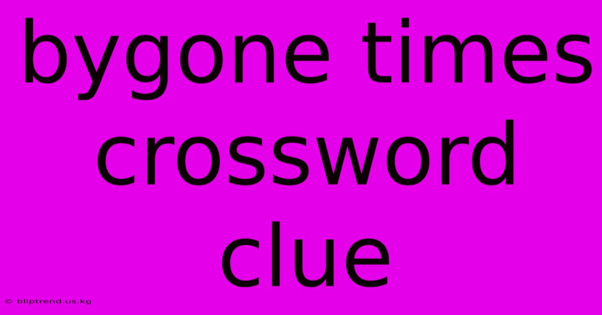 Bygone Times Crossword Clue