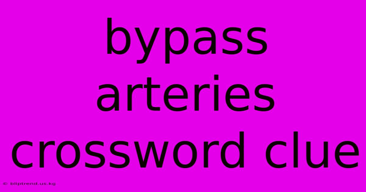 Bypass Arteries Crossword Clue