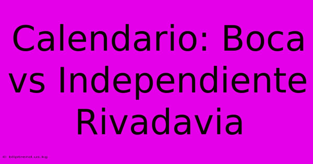 Calendario: Boca Vs Independiente Rivadavia