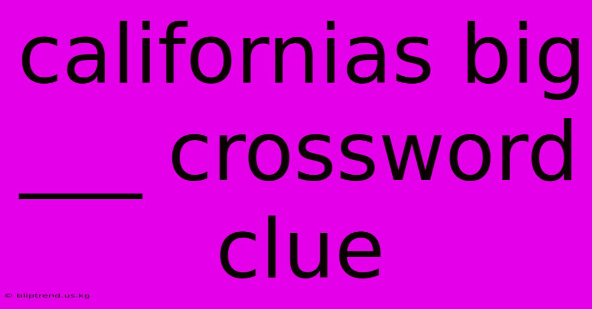 Californias Big ___ Crossword Clue