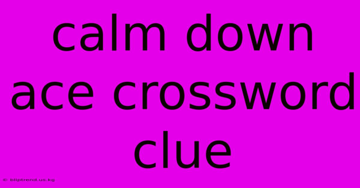 Calm Down Ace Crossword Clue