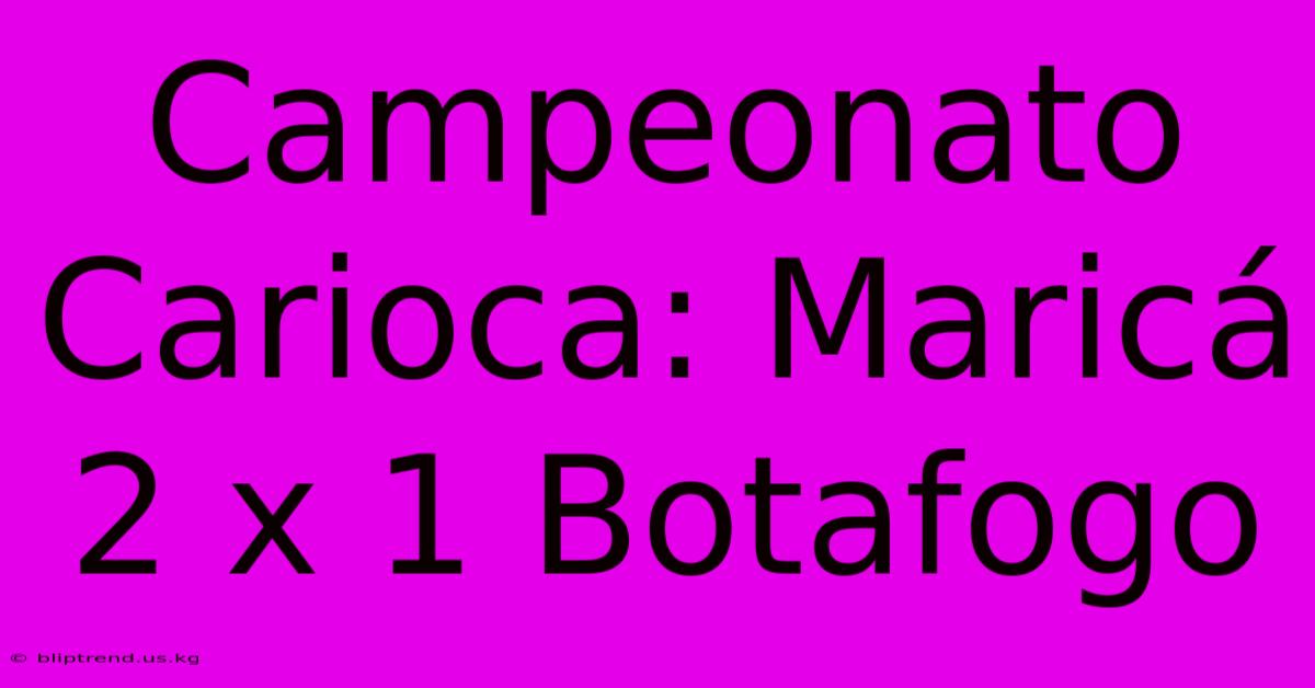 Campeonato Carioca: Maricá 2 X 1 Botafogo