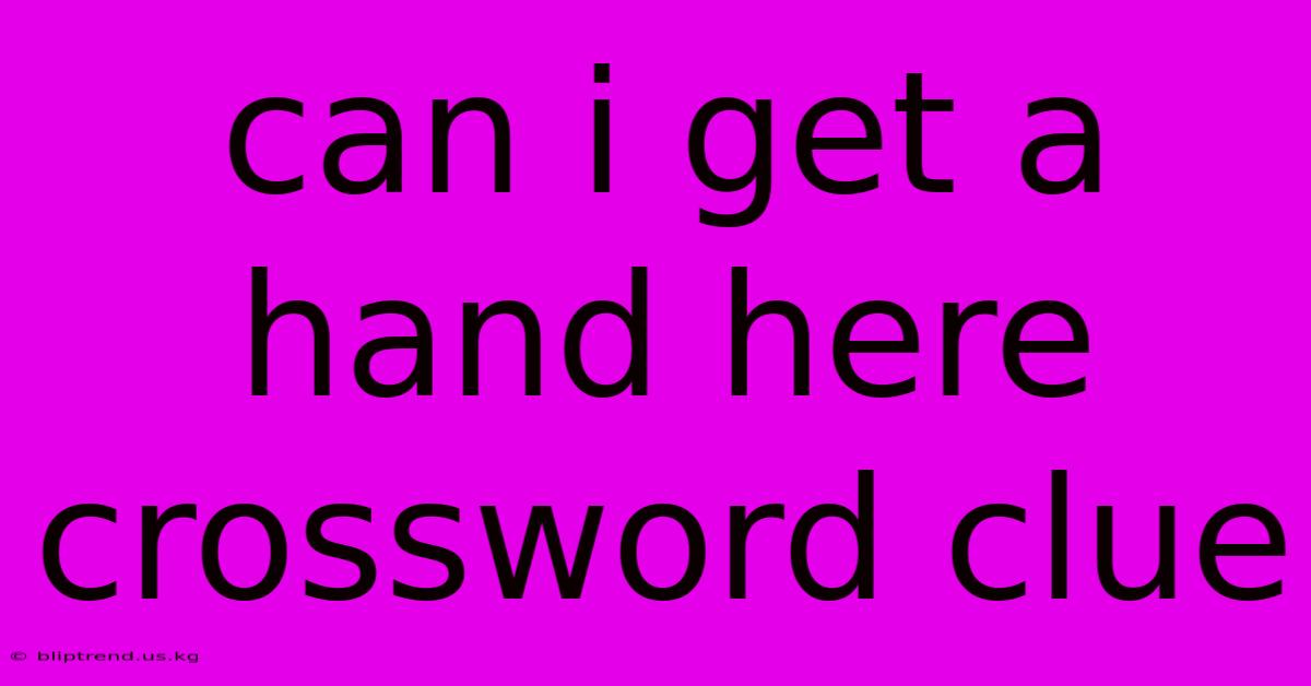 Can I Get A Hand Here Crossword Clue