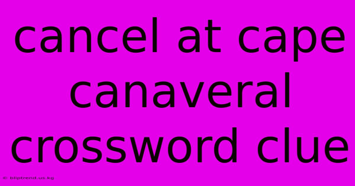 Cancel At Cape Canaveral Crossword Clue